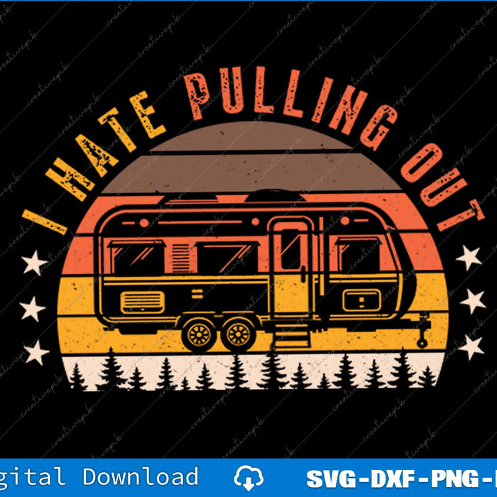 Funny Camping RV I Hate Pulling Out Sarcastic Camper RV Life SVG PNG Printable Files
