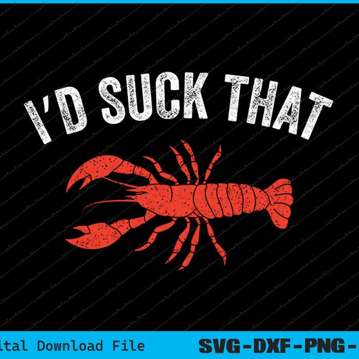 Funny Crayfish Crawfish Boil I'D Suck That SVG PNG Printable Files
