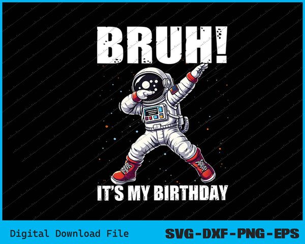 Funny Dabbing Astronaut Birthday Bruh It's My Birthday Boys SVG Files