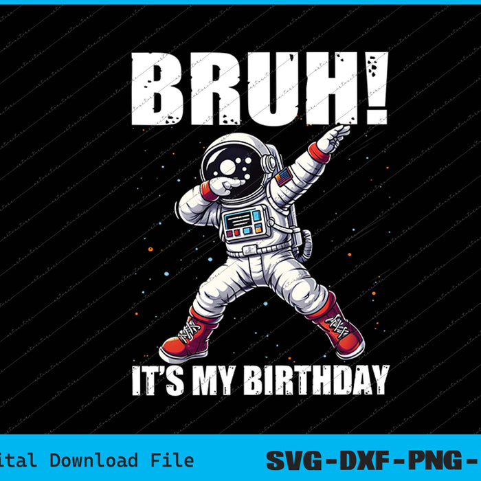 Funny Dabbing Astronaut Birthday Bruh It's My Birthday Boys SVG Files