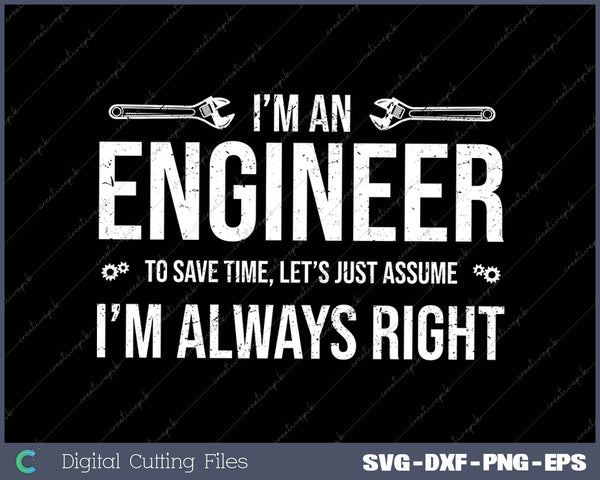 Funny Engineer Just Assume I'm Always Right