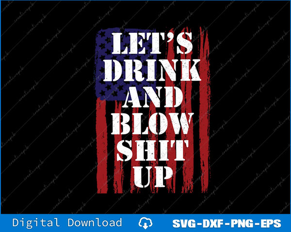 Funny Fireworks Let’s Drink And Blow Shit Up 4th of July SVG Files