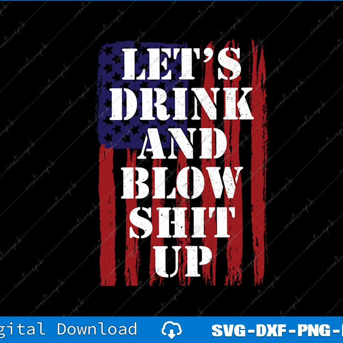 Funny Fireworks Let’s Drink And Blow Shit Up 4th of July SVG Files