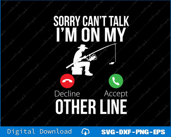 Funny Fishing Sorry Can't Talk I'm On My Other Line SVG PNG File