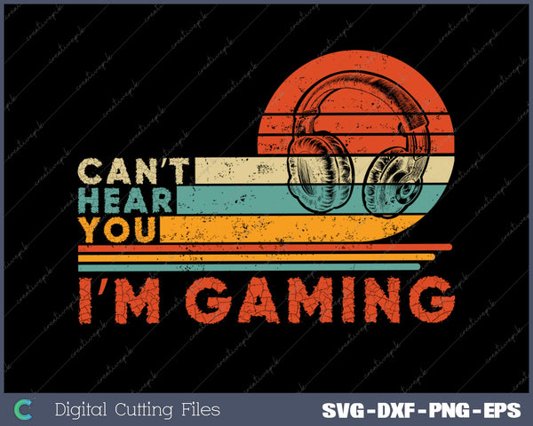 Funny Gamer Gift Headset Can't Hear You I'm Gaming SVG PNG Cutting Printable Files