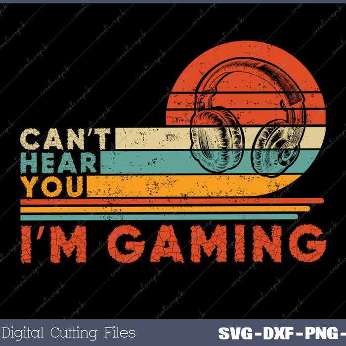 Funny Gamer Gift Headset Can't Hear You I'm Gaming SVG PNG Cutting Printable Files