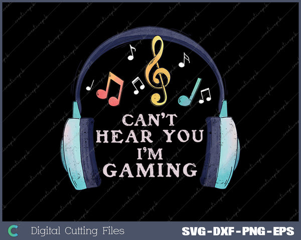 Funny Gamer Headset I Can't Hear You I'm Gaming SVG PNG Cutting Printable Files