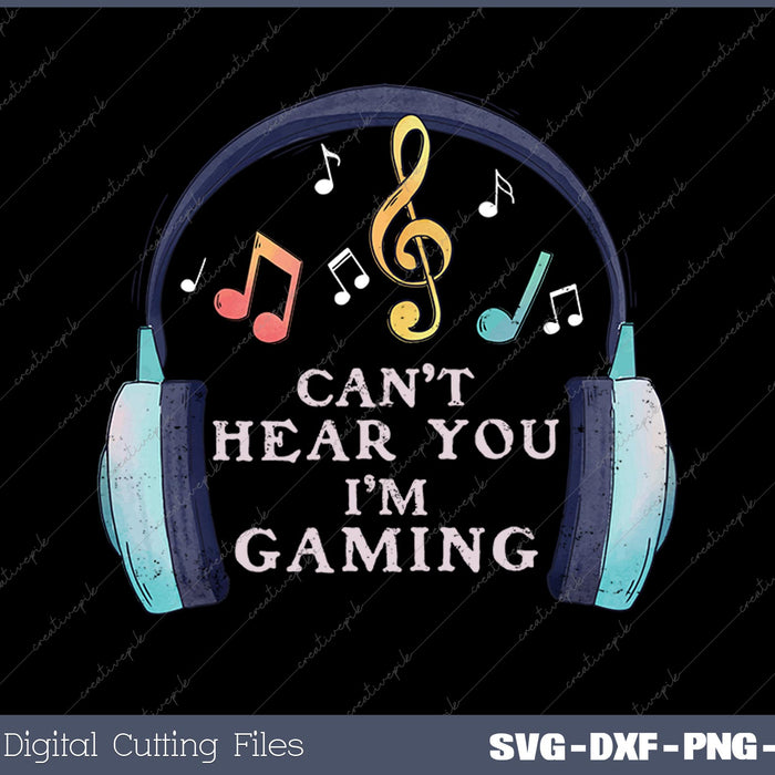 Funny Gamer Headset I Can't Hear You I'm Gaming SVG PNG Cutting Printable Files