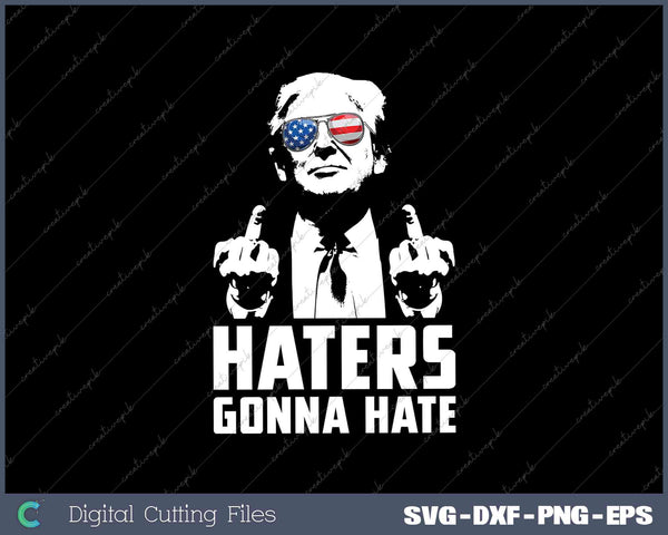 Funny Haters Gonna Hate President Donald Trump Middle Finger SVG PNG Cut Files