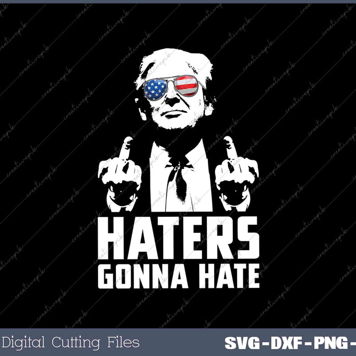 Funny Haters Gonna Hate President Donald Trump Middle Finger SVG PNG Cut Files