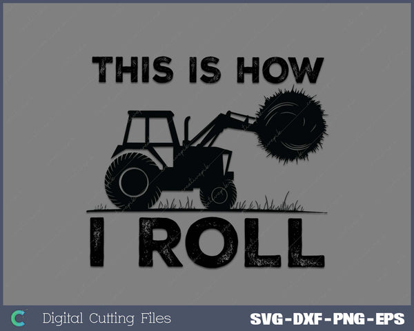 Funny Hay Bale How I Roll Gift Cool Farmer Tractor SVG PNG Cutting Printable Files