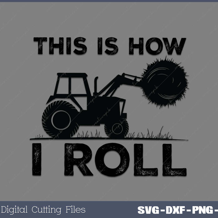 Funny Hay Bale How I Roll Gift Cool Farmer Tractor SVG PNG Cutting Printable Files