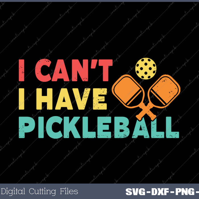 Funny I Cant' I Have Pickleball For Men Women SVG PNG Cutting Printable Files