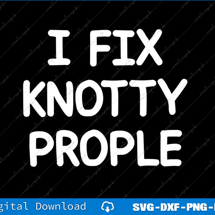 Text 'I FIX KNOTTY PROPLE' in white on a black background with digital download options at the bottom.
