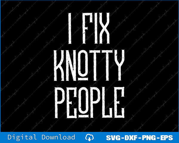 Text 'I FIX KNOTTY PEOPLE' in white on a black background with digital download options at the bottom.