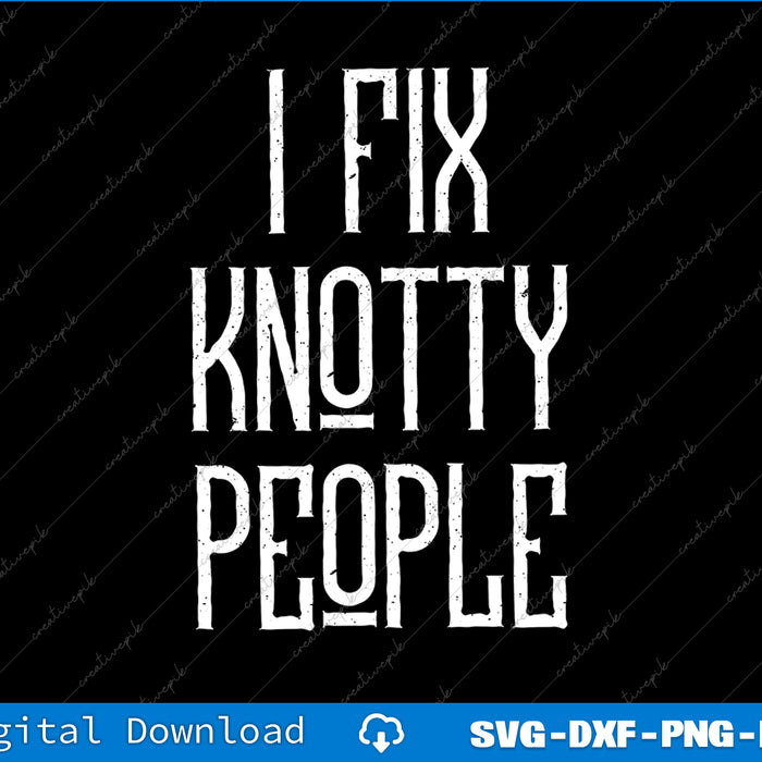 Text 'I FIX KNOTTY PEOPLE' in white on a black background with digital download options at the bottom.