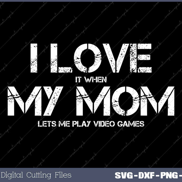 Funny I Love It When My Mom Lets Me Play Video Games Gamer SVG PNG Cutting Printable Files