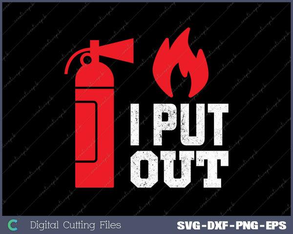 Funny I Put Out Fireman Funny Firefighter SVG PNG Cutting Printable Files