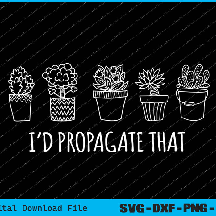 Funny I'd Propagate That Garden Plant Lover SVG PNG Cutting Files