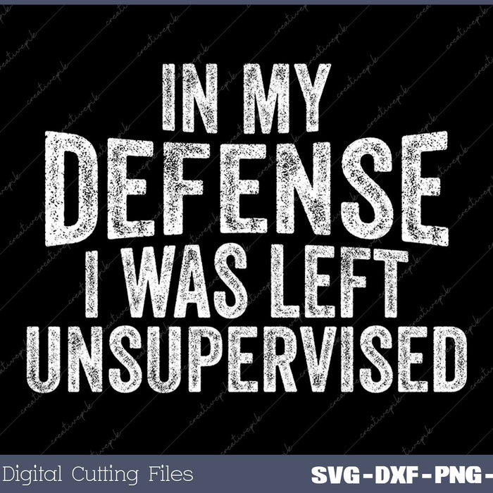 Funny In My Defense I Was Left Unsupervised SVG PNG Cutting Printable Files
