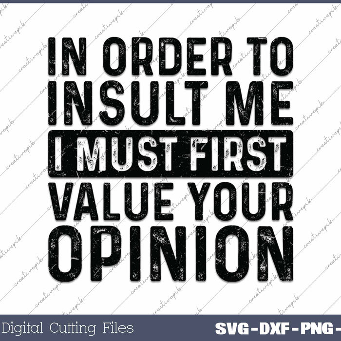 Funny In Order To Insult Me I Must First Value Your Opinion SVG PNG Cutting Printable Files