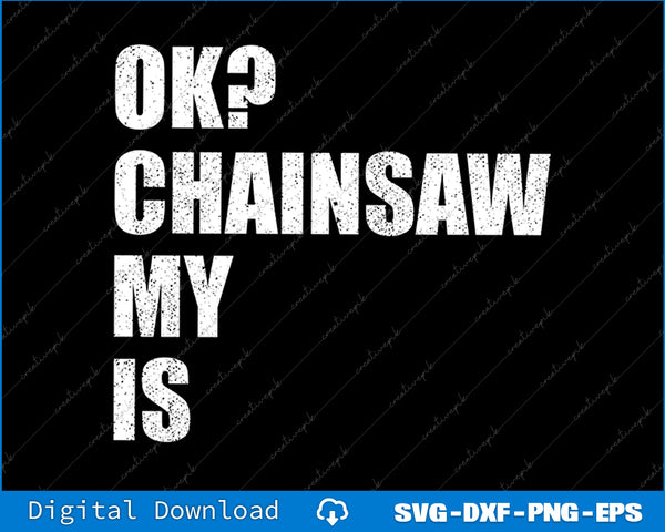 Funny Is My Chainsaw Ok Tree Climber Surgeon Arborist SVG PNG File