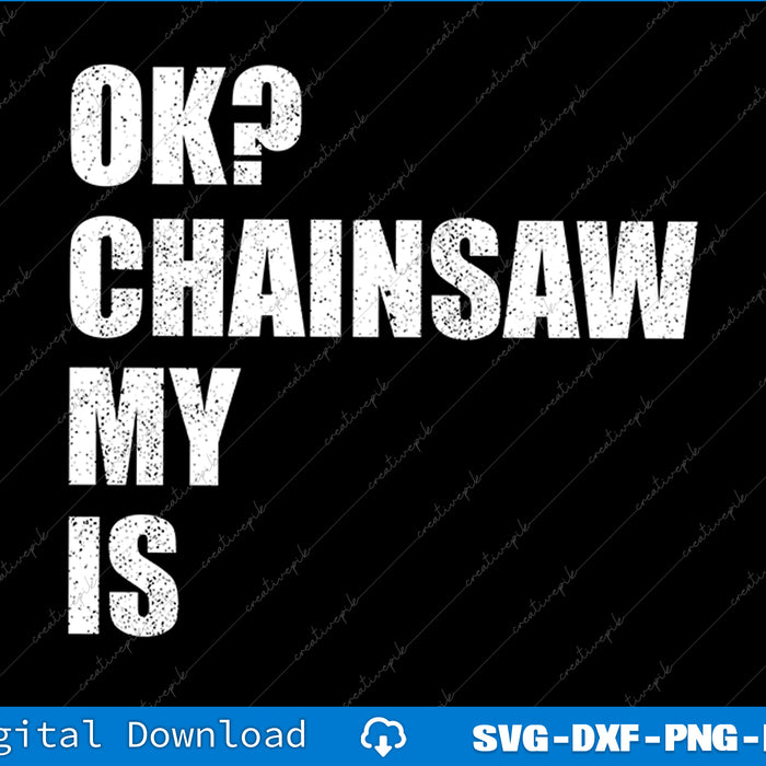 Funny Is My Chainsaw Ok Tree Climber Surgeon Arborist SVG PNG File