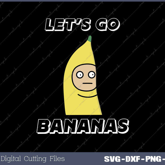 Funny Let's Go Bananas SVG PNG Cutting Printable Files