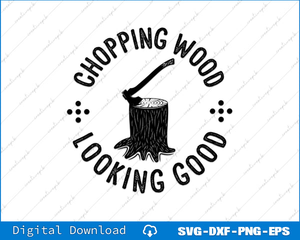 Funny Lumberjack Logger Chopping Wood Looking Good Gift SVG PNG Cutting File