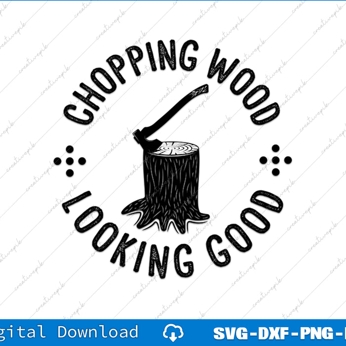 Funny Lumberjack Logger Chopping Wood Looking Good Gift SVG PNG Cutting File