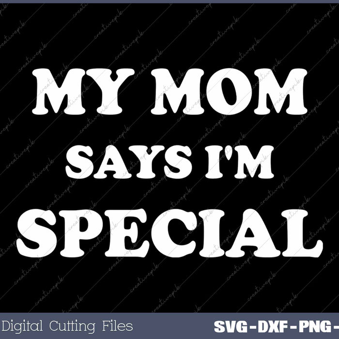 Funny My Mom Says I'm Special