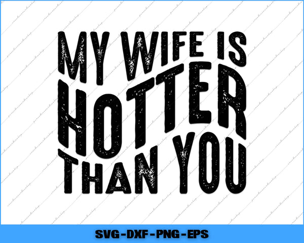 Text 'My wife is hotter than you' in black on a white background with SVG file formats listed below.