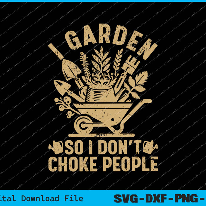 Funny Plant Gardening I Garden So I Don't Choke People SVG PNG Files