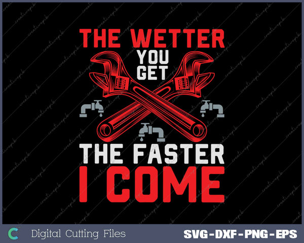 Funny Plumber The Wetter You Get The Faster I Come SVG PNG Cutting Printable Files