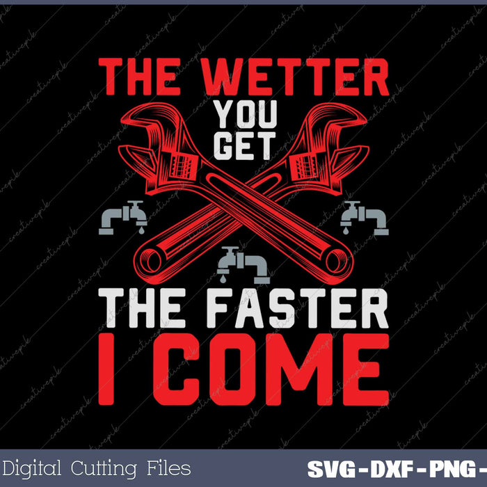 Funny Plumber The Wetter You Get The Faster I Come SVG PNG Cutting Printable Files