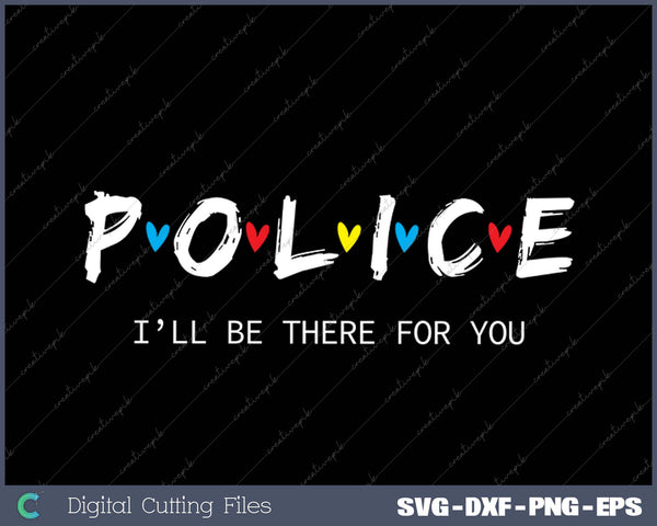 Funny Police, I'll Be There for You Tee SVG PNG Cutting Printable Files