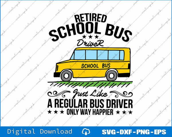 Funny Retired School Bus Driver Only Way Happier SVG PNG Printable File