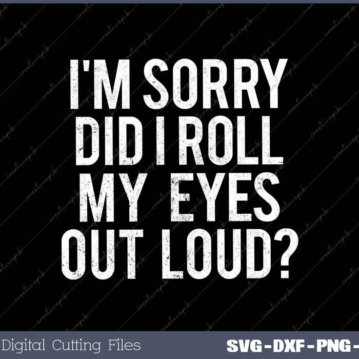 Funny Sarcastic I’m Sorry Did I Roll My Eyes Out Loud