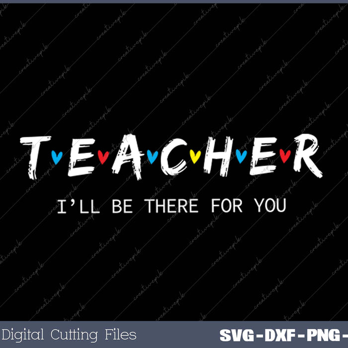 Funny Teacher, I'll Be There for You Tee SVG PNG Cutting Printable Files