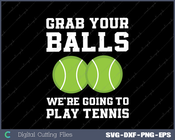 Funny Tennis Shirt Grab Your Balls Were Going To Play Tennis SVG PNG Cutting Printable Files