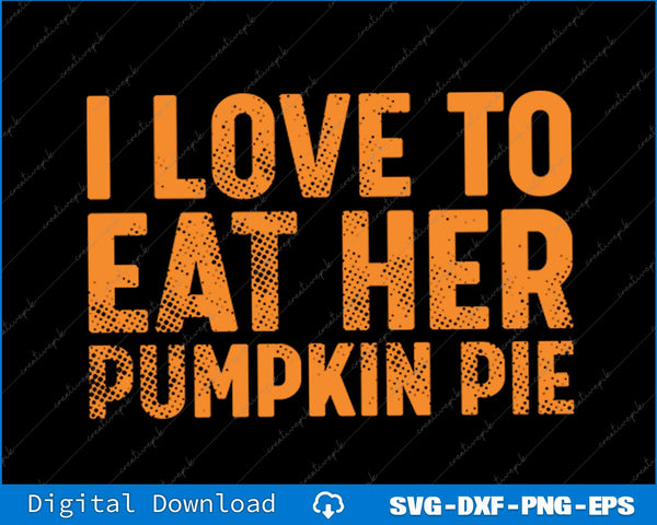 Funny Thanksgiving I Love to Eat Her Pumpkin Pie SVG PNG Cutting File