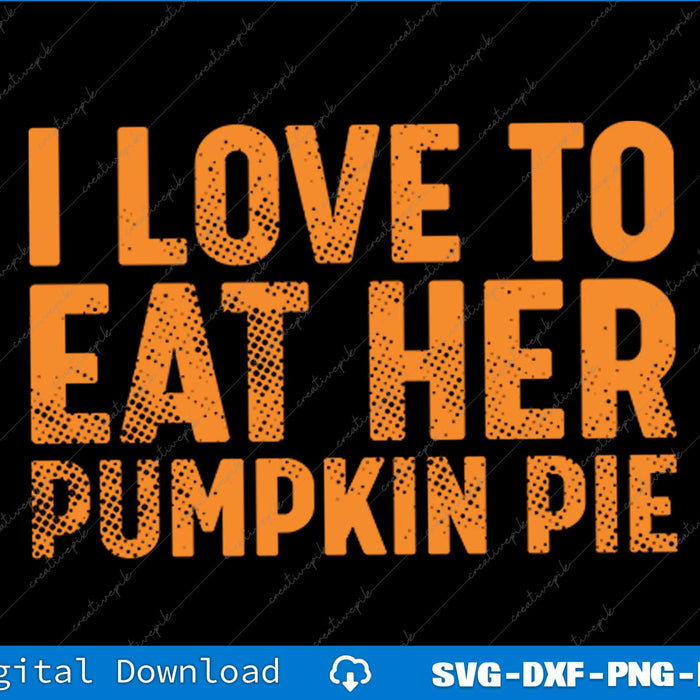 Funny Thanksgiving I Love to Eat Her Pumpkin Pie SVG PNG Cutting File