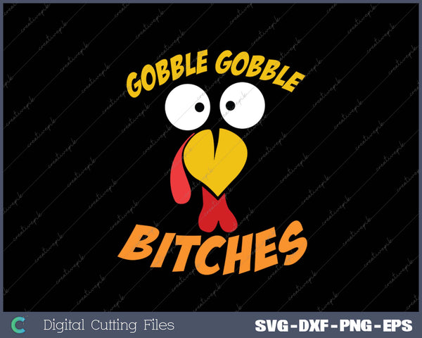 Funny Turkey Face Gobble Gobble Bitches SVG PNG Cutting Printable Files