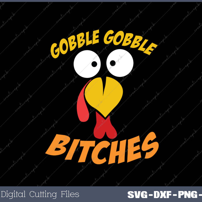 Funny Turkey Face Gobble Gobble Bitches SVG PNG Cutting Printable Files