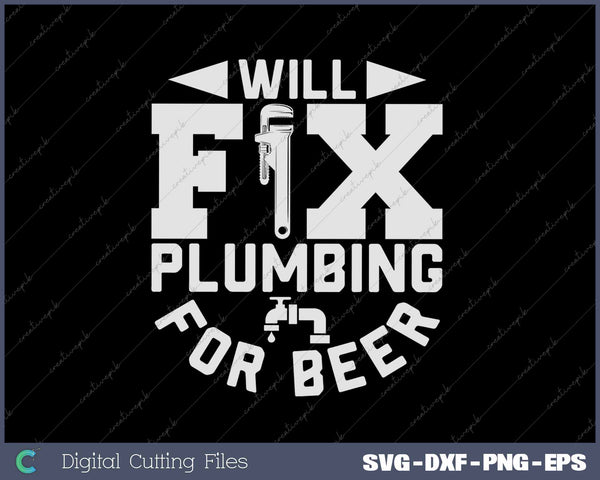 Funny Will Fix Plumbing For Beer Plumber Joke SVG PNG Cutting Printable Files