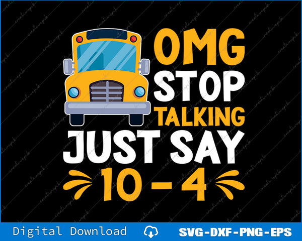 Funny Yellow School Bus Driver OMG Stop Talking Just say 10-4 SVG PNG File