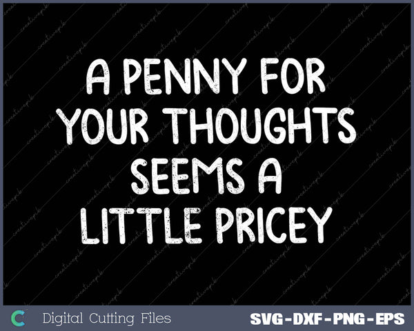 Funny, A Penny For Your Thoughts Seems A Little Pricey Sarcastic Joke