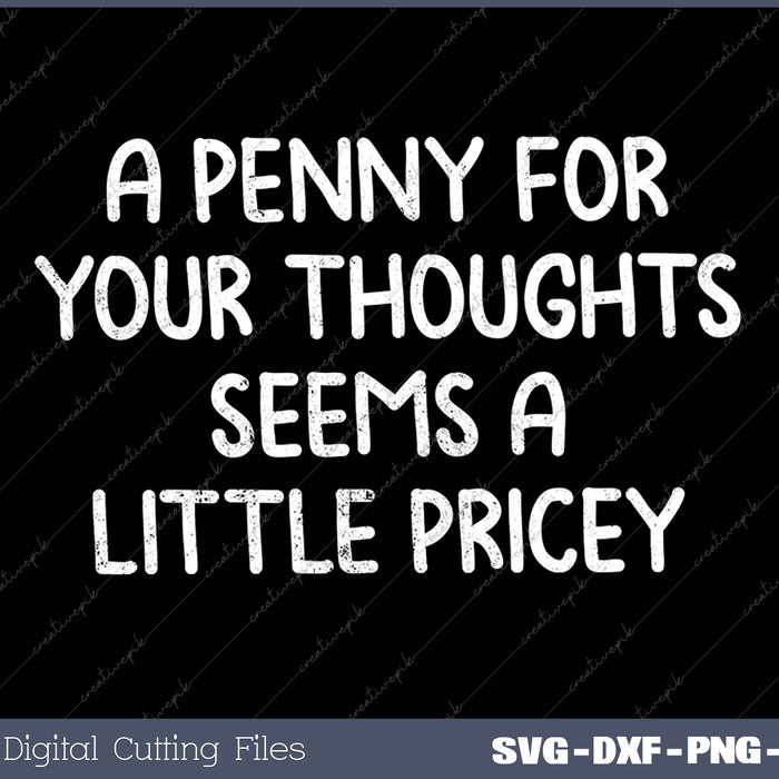 Funny, A Penny For Your Thoughts Seems A Little Pricey Sarcastic Joke