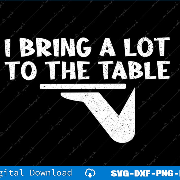 White text and graphic on a black background with 'I Bring a Lot to the Table' and a table leg design.