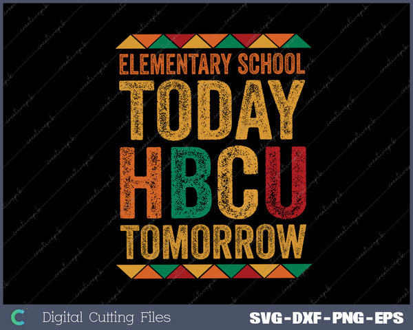 Future HBCU College Elementary School Today HBCU Tomorrow SVG PNG Cutting Printable Files